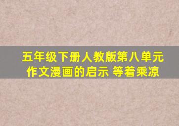 五年级下册人教版第八单元作文漫画的启示 等着乘凉